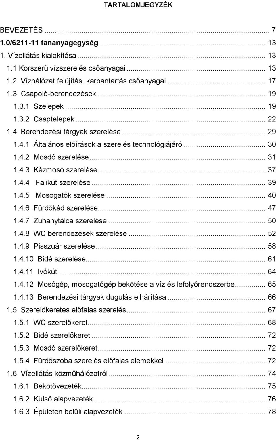 .. 31 1.4.3 Kézmosó szerelése... 37 1.4.4 Falikút szerelése... 39 1.4.5 Mosogatók szerelése... 40 1.4.6 Fürdőkád szerelése... 47 1.4.7 Zuhanytálca szerelése... 50 1.4.8 WC berendezések szerelése.