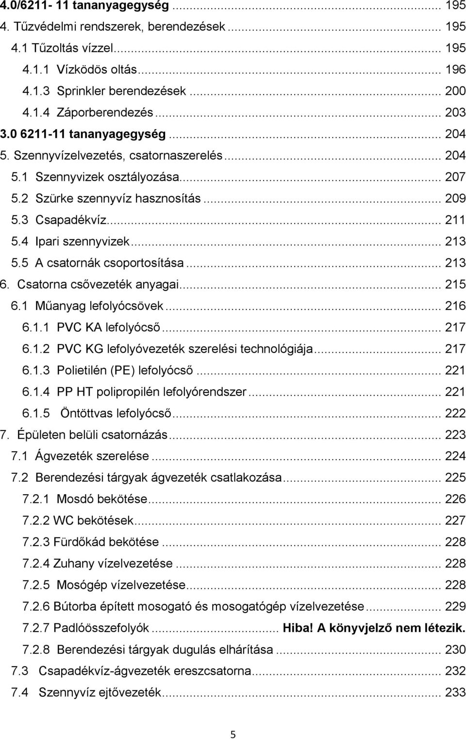 .. 213 5.5 A csatornák csoportosítása... 213 6. Csatorna csővezeték anyagai... 215 6.1 Műanyag lefolyócsövek... 216 6.1.1 PVC KA lefolyócső... 217 6.1.2 PVC KG lefolyóvezeték szerelési technológiája.