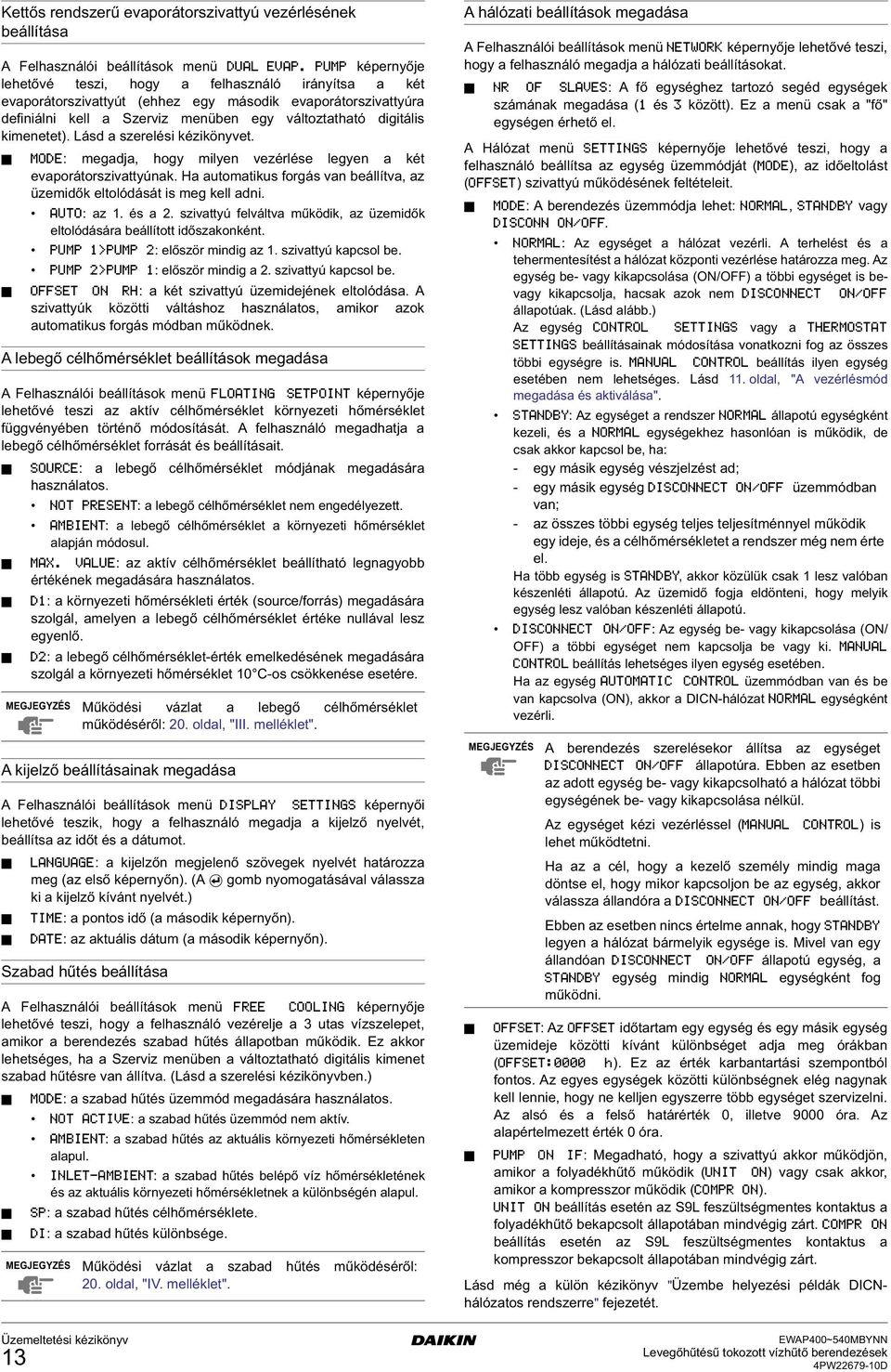 Ha automatikus forás van beállítva, az üzemidők eltolódását is me kell adni. : az 1. és a 2. szivattyú felváltva működik, az üzemidők eltolódására beállított időszakonként. : először mindi az 1.