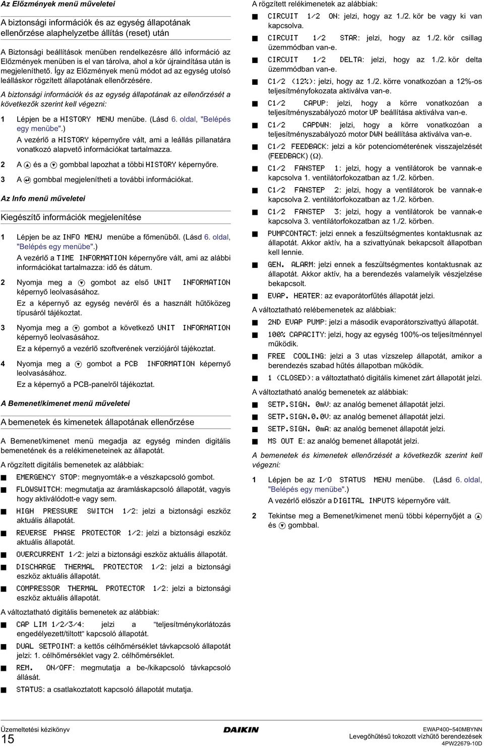 A biztonsái információk és az eysé állapotának az ellenőrzését a következők szerint kell véezni: 1 Lépjen be a menübe. (Lásd 6. oldal, "Belépés ey menübe".