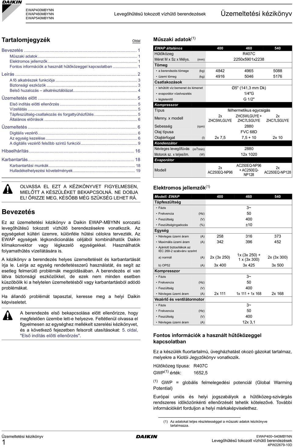 .. 5 Első indítás előtti ellenőrzés... 5 Vízellátás... 5 Tápfeszültsé-csatlakozás és forattyúázfűtés... 5 Általános előírások... 6 Üzemeltetés... 6 Diitális vezérlő... 6 Az eysé kezelése.