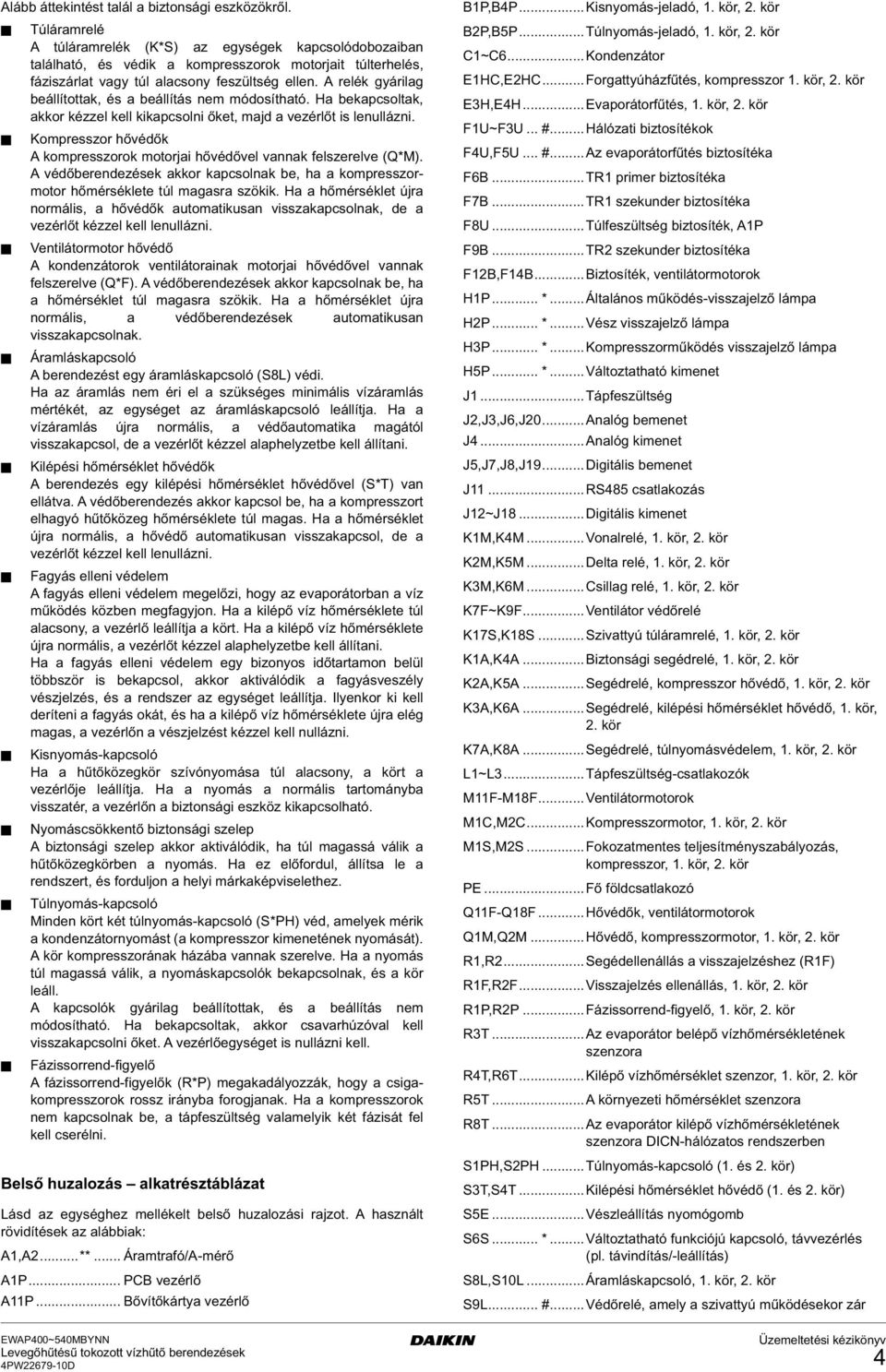 A relék yárila beállítottak, és a beállítás nem módosítató. Ha bekapcsoltak, akkor kézzel kell kikapcsolni őket, majd a vezérlőt is lenullázni.