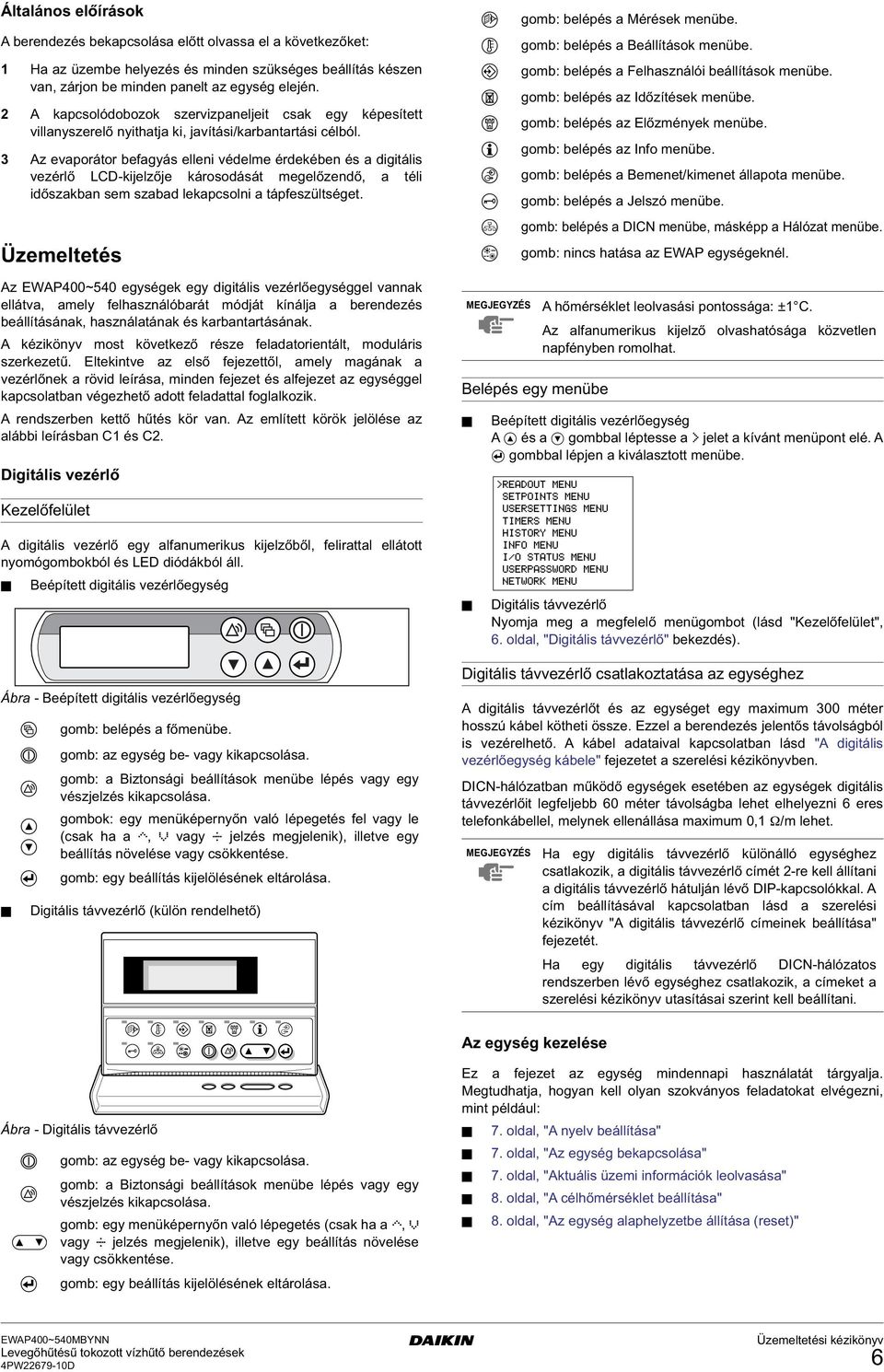 3 Az evaporátor befayás elleni védelme érdekében és a diitális vezérlő LCD-kijelzője károsodását meelőzendő, a téli időszakban sem szabad lekapcsolni a tápfeszültséet.