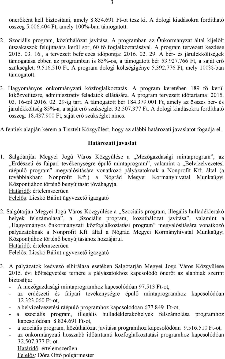 A bér- és járulékköltségek támogatása ebben az programban is 85%-os, a támogatott bér 53.927.766 Ft, a saját erő szükséglet: 9.516.510 Ft. A program dologi költségigénye 5.392.