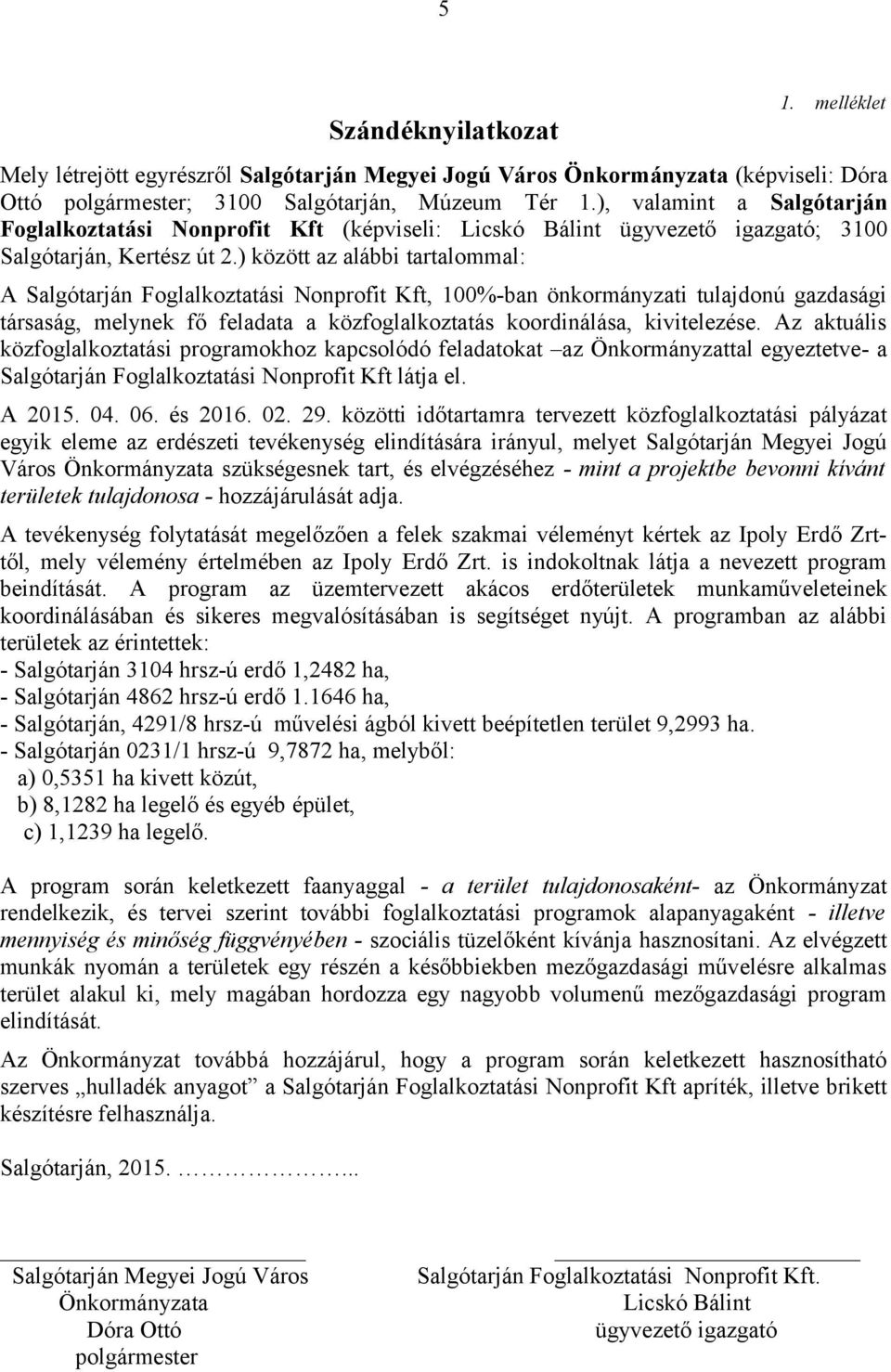 ) között az alábbi tartalommal: A Salgótarján Foglalkoztatási Nonprofit Kft, 100%-ban önkormányzati tulajdonú gazdasági társaság, melynek fő feladata a közfoglalkoztatás koordinálása, kivitelezése.