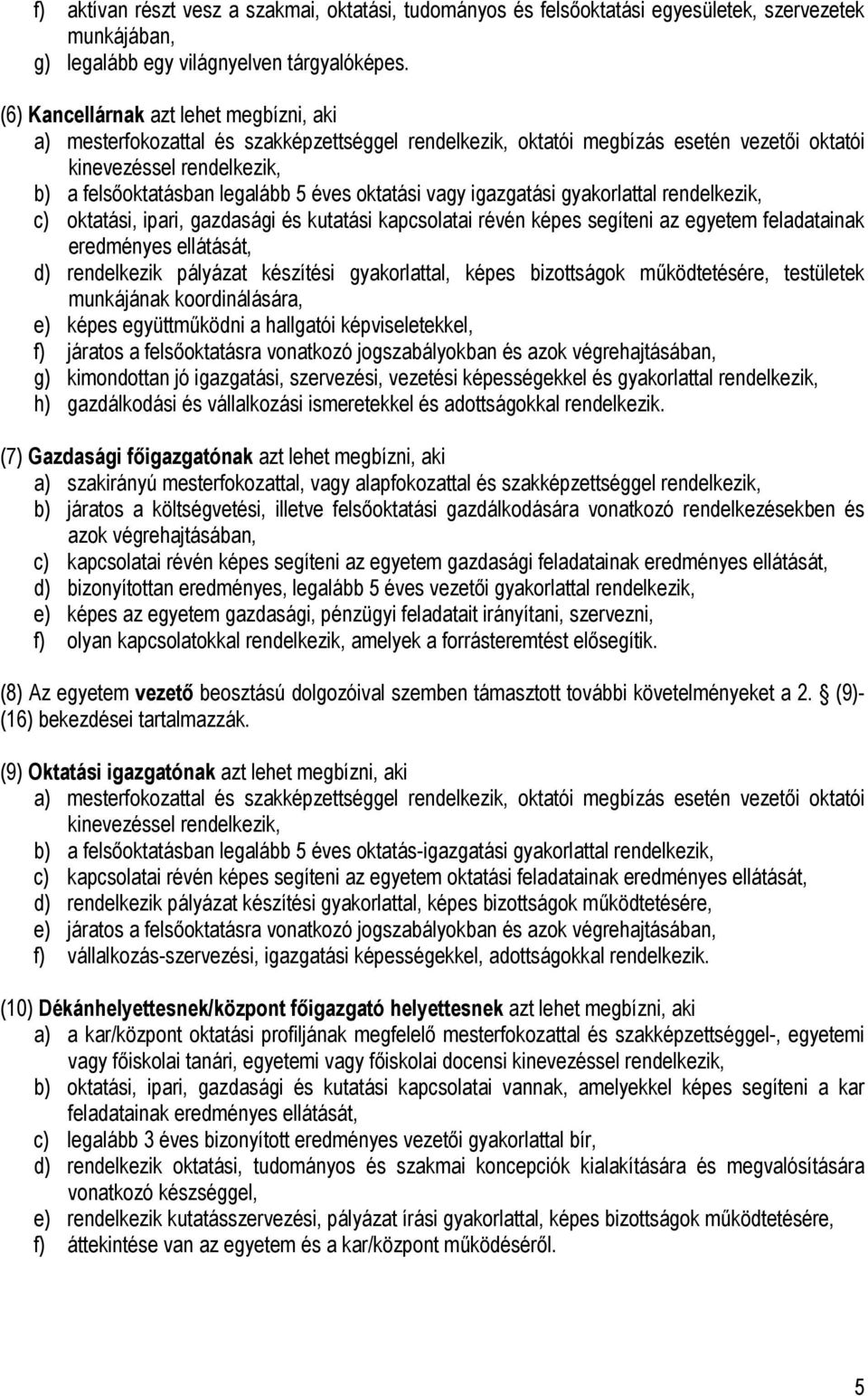 oktatási vagy igazgatási gyakorlattal rendelkezik, c) oktatási, ipari, gazdasági és kutatási kapcsolatai révén képes segíteni az egyetem feladatainak eredményes ellátását, d) rendelkezik pályázat