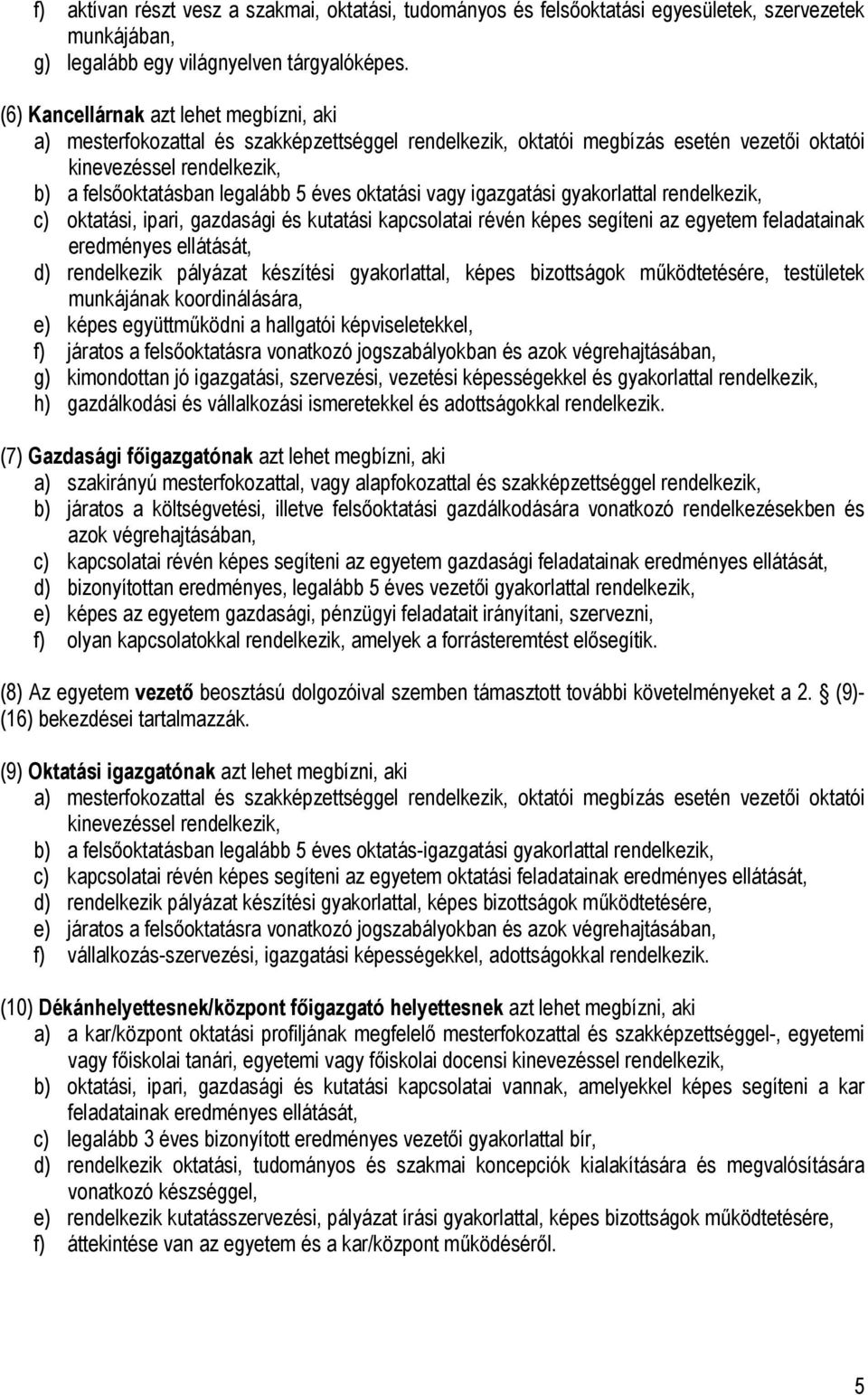 oktatási vagy igazgatási gyakorlattal rendelkezik, c) oktatási, ipari, gazdasági és kutatási kapcsolatai révén képes segíteni az egyetem feladatainak eredményes ellátását, d) rendelkezik pályázat