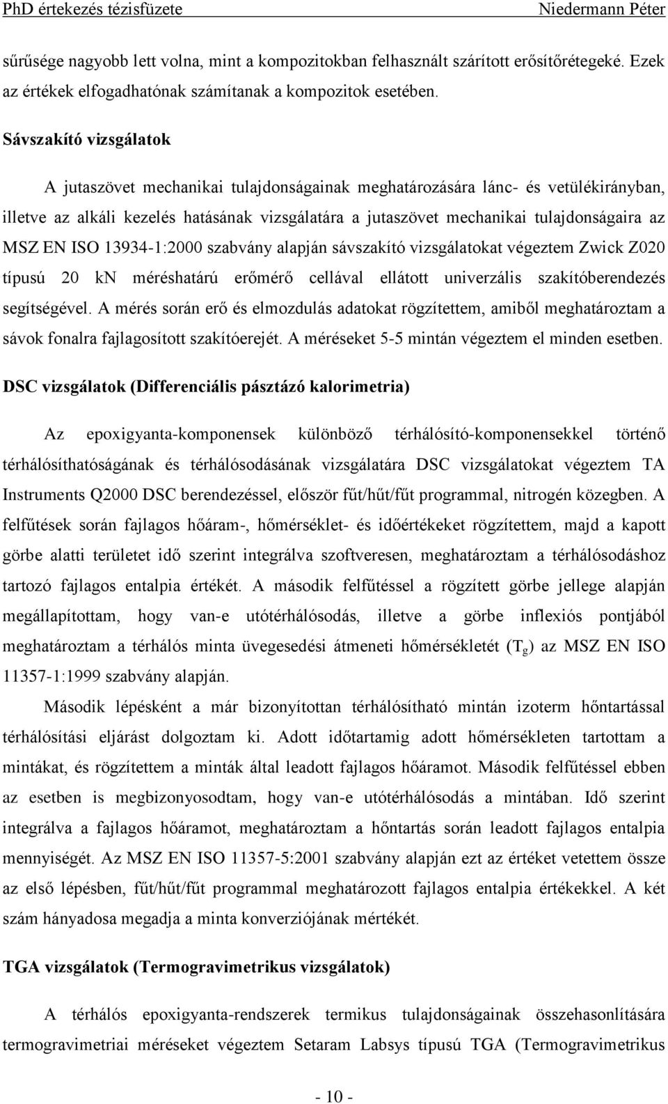 MSZ EN ISO 13934-1:2000 szabvány alapján sávszakító vizsgálatokat végeztem Zwick Z020 típusú 20 kn méréshatárú erőmérő cellával ellátott univerzális szakítóberendezés segítségével.
