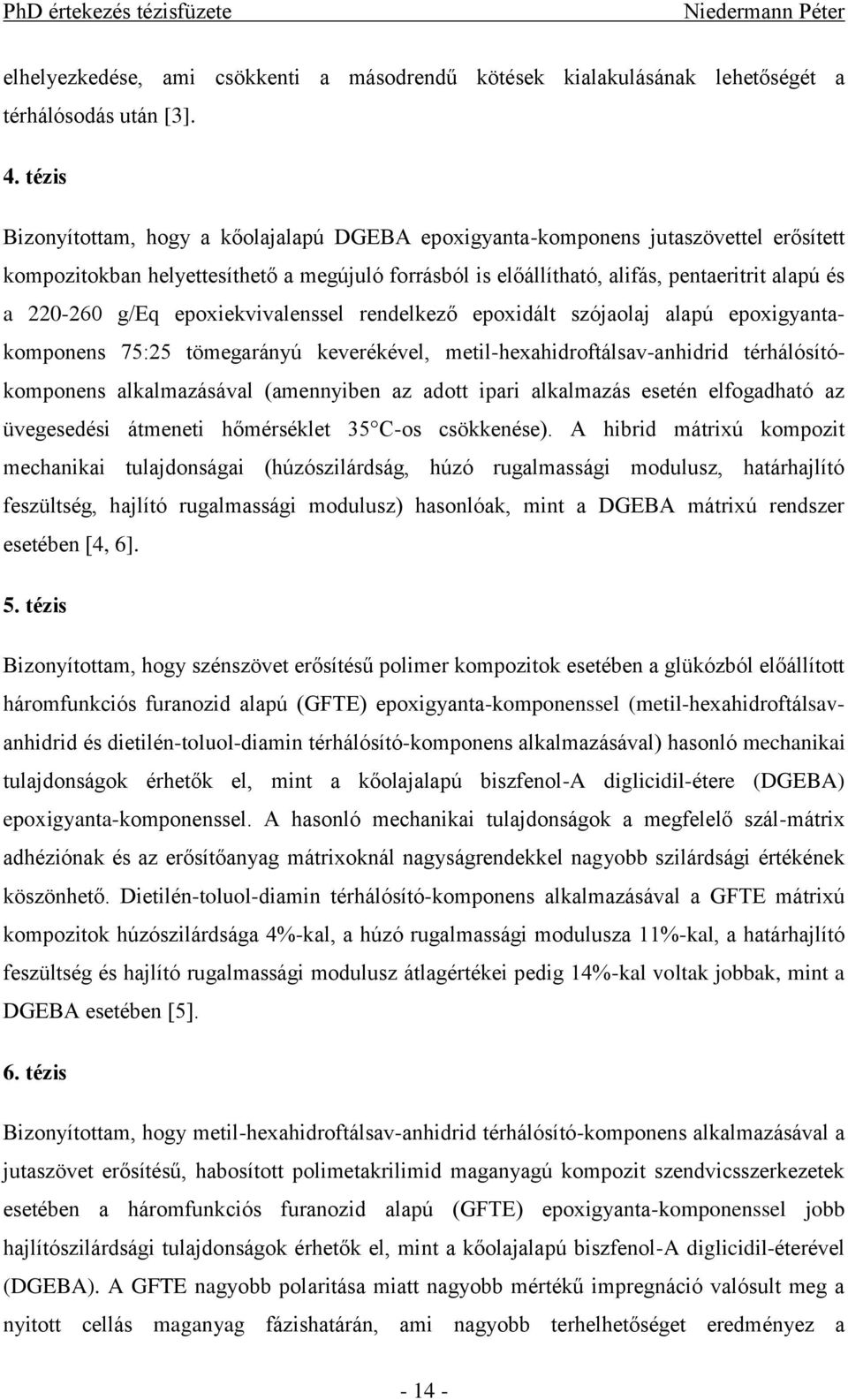 g/eq epoxiekvivalenssel rendelkező epoxidált szójaolaj alapú epoxigyantakomponens 75:25 tömegarányú keverékével, metil-hexahidroftálsav-anhidrid térhálósítókomponens alkalmazásával (amennyiben az