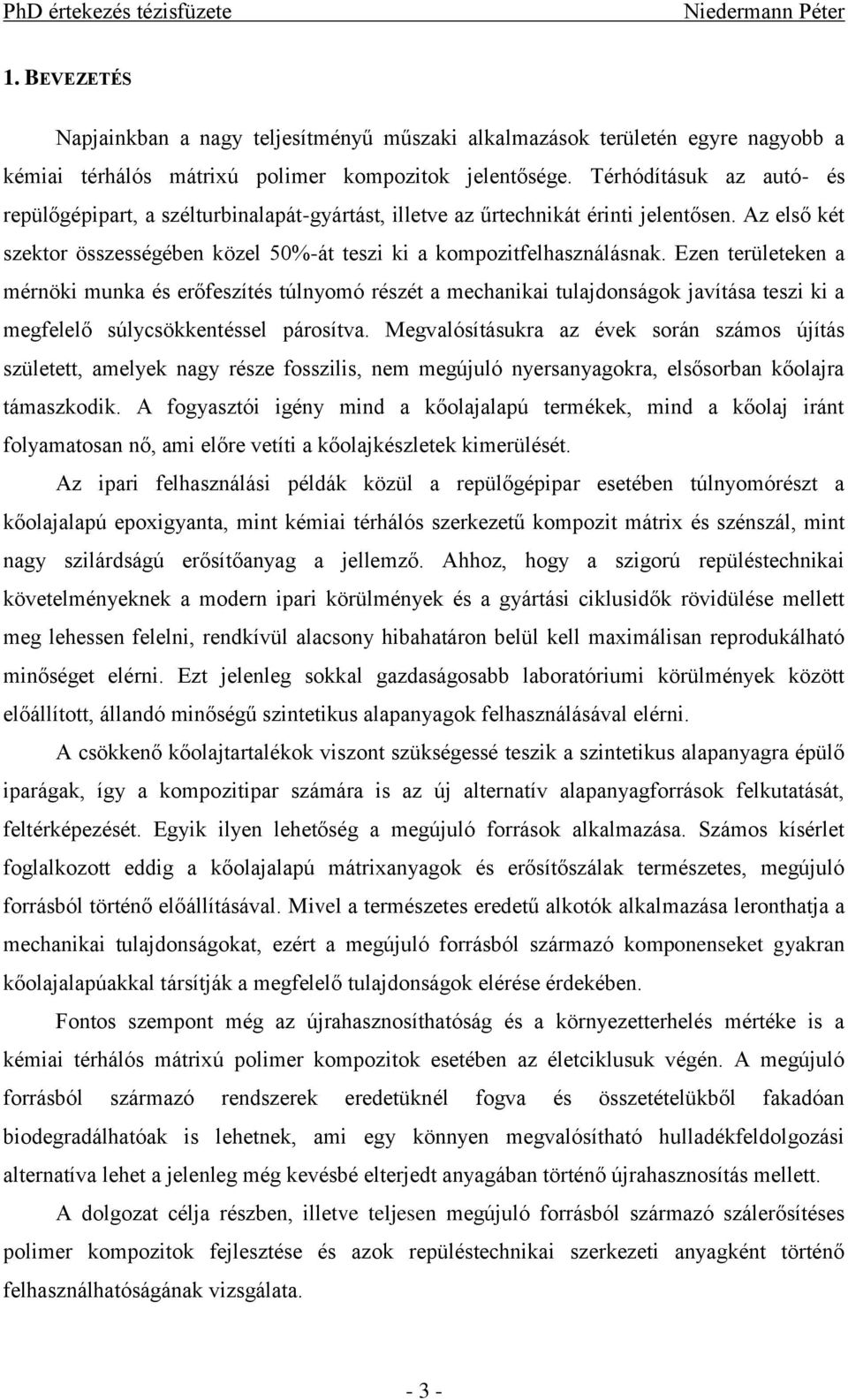Ezen területeken a mérnöki munka és erőfeszítés túlnyomó részét a mechanikai tulajdonságok javítása teszi ki a megfelelő súlycsökkentéssel párosítva.
