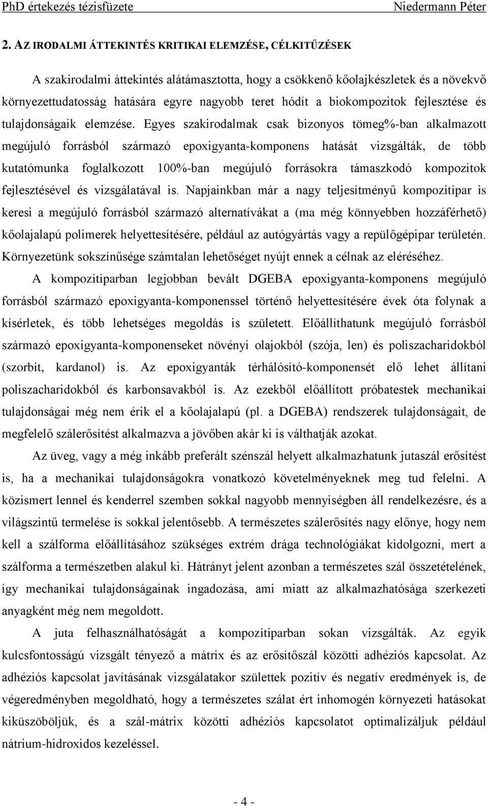 Egyes szakirodalmak csak bizonyos tömeg%-ban alkalmazott megújuló forrásból származó epoxigyanta-komponens hatását vizsgálták, de több kutatómunka foglalkozott 100%-ban megújuló forrásokra támaszkodó