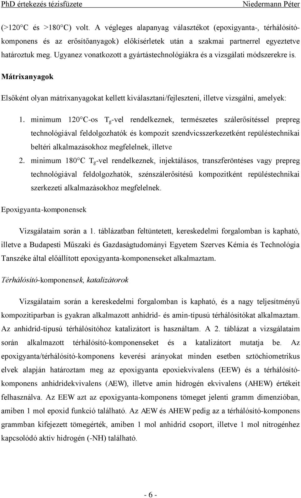 minimum 120 C-os T g -vel rendelkeznek, természetes szálerősítéssel prepreg technológiával feldolgozhatók és kompozit szendvicsszerkezetként repüléstechnikai beltéri alkalmazásokhoz megfelelnek,