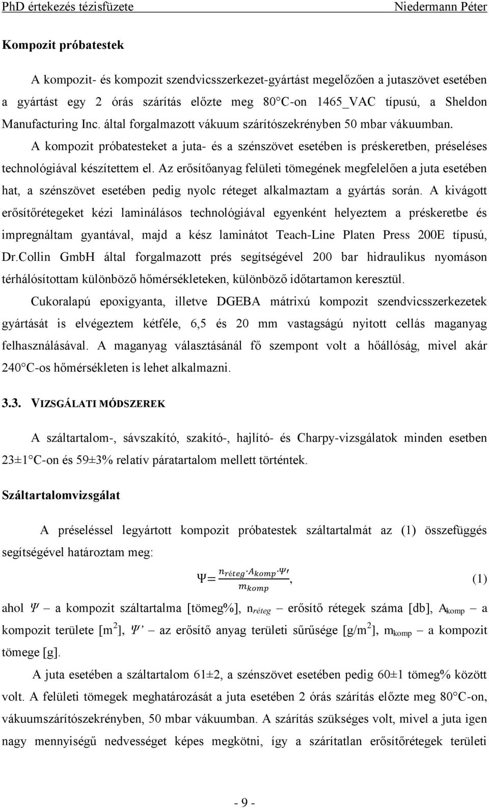 Az erősítőanyag felületi tömegének megfelelően a juta esetében hat, a szénszövet esetében pedig nyolc réteget alkalmaztam a gyártás során.