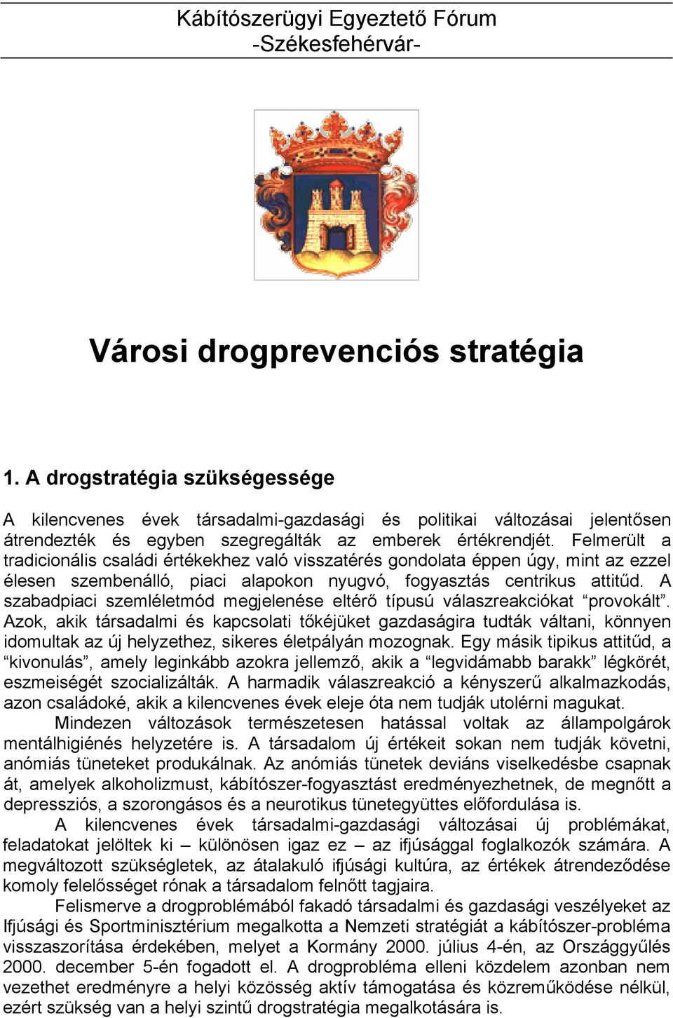 Felmerült a tradicionális családi értékekhez való visszatérés gondolata éppen úgy, mint az ezzel élesen szembenálló, piaci alapokon nyugvó, fogyasztás centrikus attitűd.