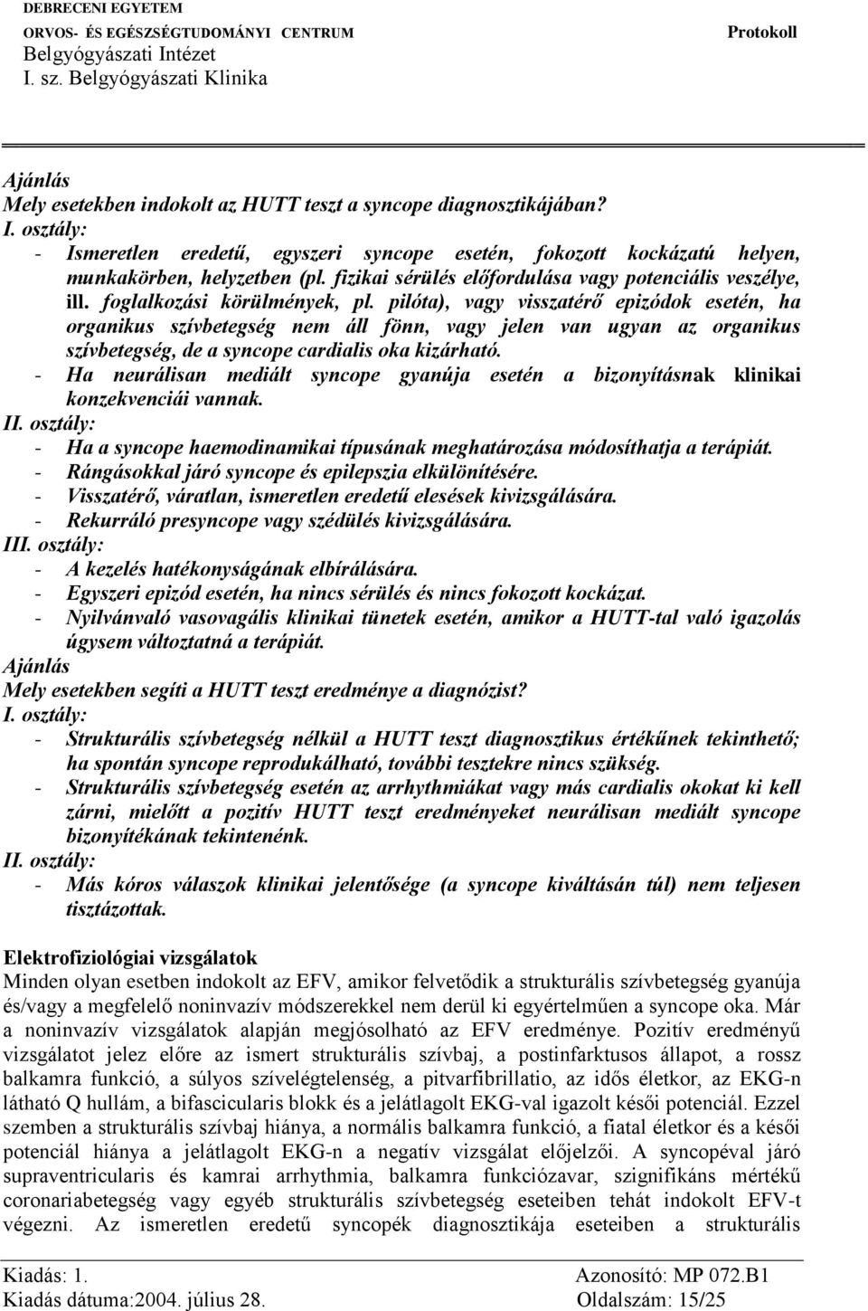 pilóta), vagy visszatérő epizódok esetén, ha organikus szívbetegség nem áll fönn, vagy jelen van ugyan az organikus szívbetegség, de a syncope cardialis oka kizárható.