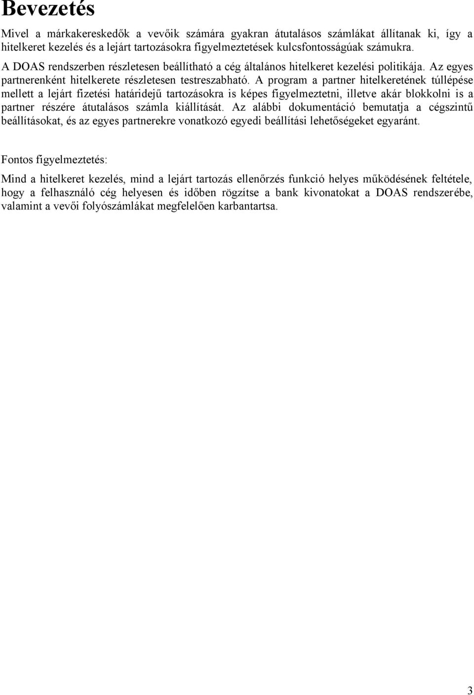 A program a partner hitelkeretének túllépése mellett a lejárt fizetési határidejű tartozásokra is képes figyelmeztetni, illetve akár blokkolni is a partner részére átutalásos számla kiállítását.