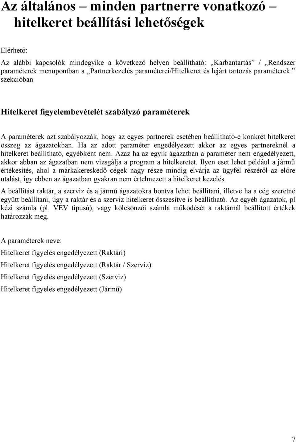 szekcióban Hitelkeret figyelembevételét szabályzó paraméterek A paraméterek azt szabályozzák, hogy az egyes partnerek esetében beállítható-e konkrét hitelkeret összeg az ágazatokban.