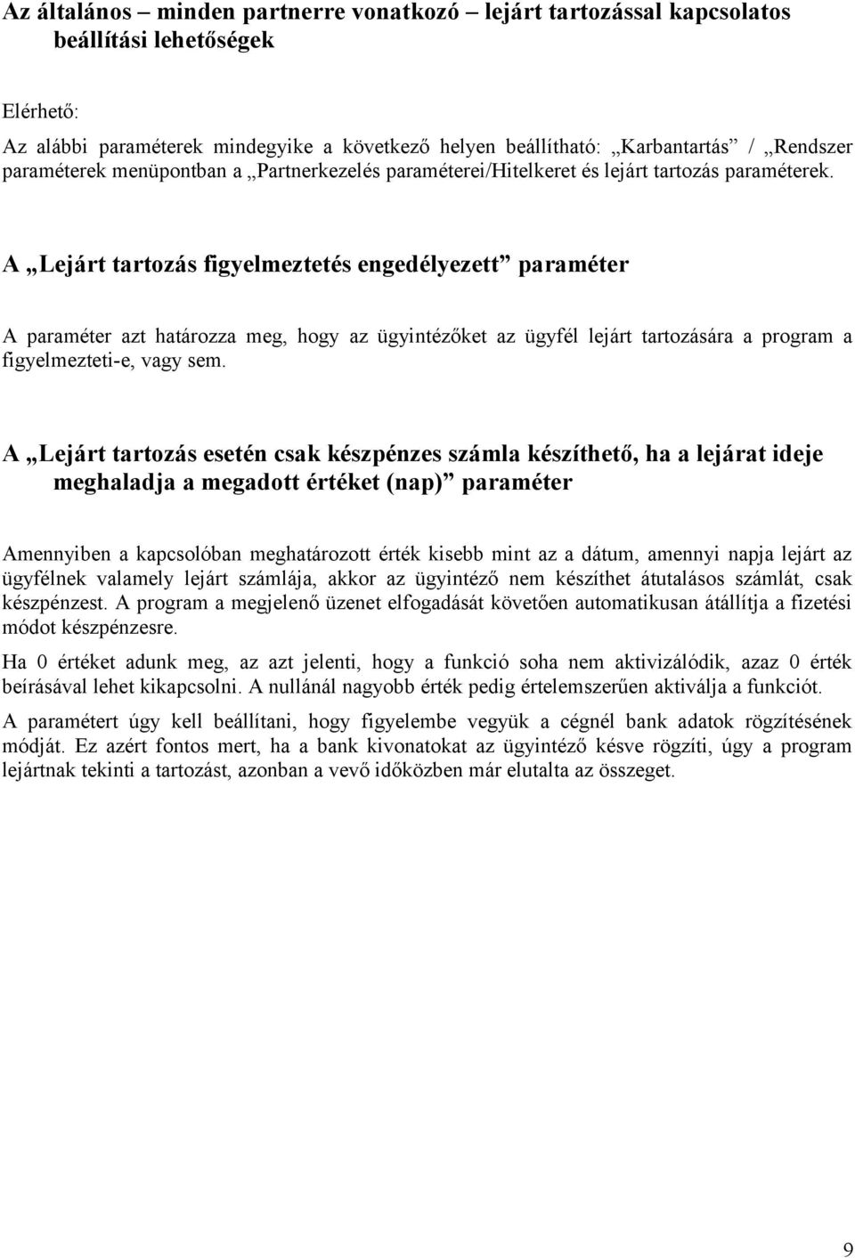 A Lejárt tartozás figyelmeztetés engedélyezett paraméter A paraméter azt határozza meg, hogy az ügyintézőket az ügyfél lejárt tartozására a program a figyelmezteti-e, vagy sem.