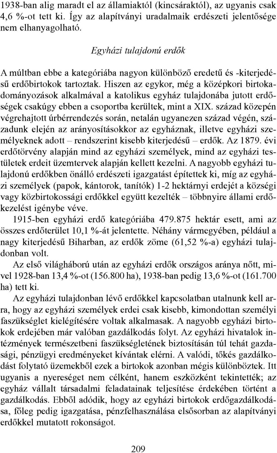 Hiszen az egykor, még a középkori birtokadományozások alkalmával a katolikus egyház tulajdonába jutott erdõségek csakúgy ebben a csoportba kerültek, mint a XIX.