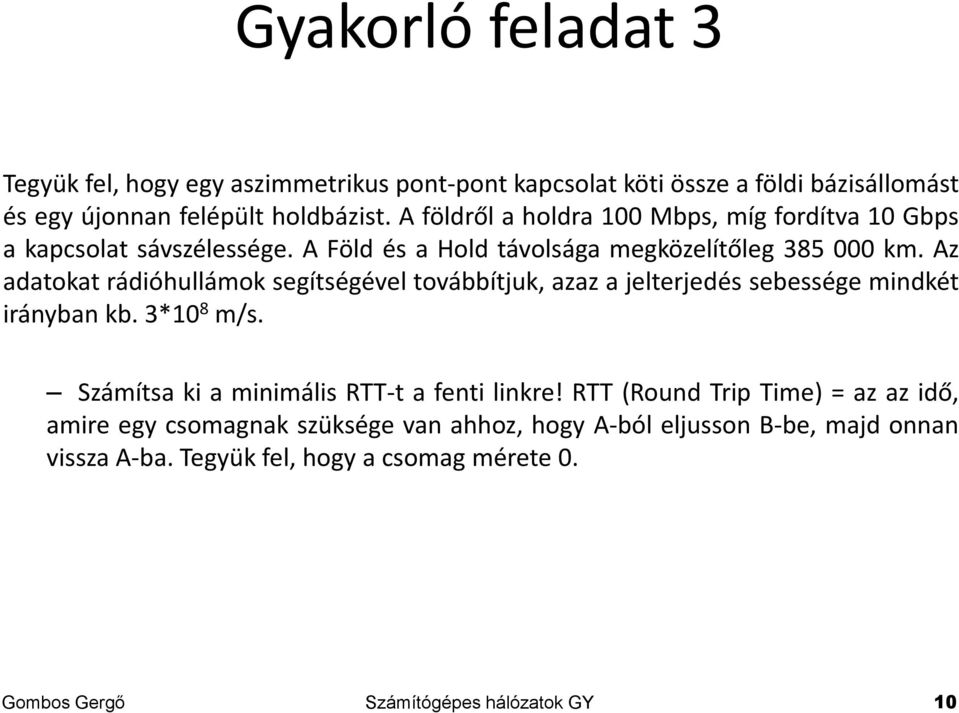 Az adatokat rádióhullámok segítségével továbbítjuk, azaz a jelterjedés sebessége mindkét irányban kb. 3*10 8 m/s. Számítsa ki a minimális RTT-t a fenti linkre!