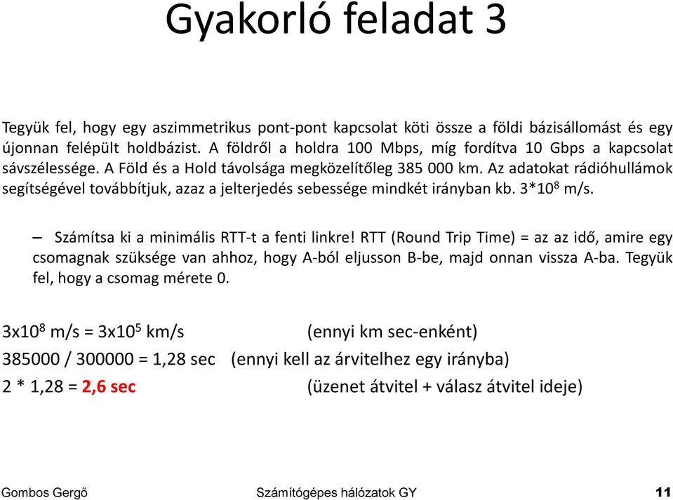 Az adatokat rádióhullámok segítségével továbbítjuk, azaz a jelterjedés sebessége mindkét irányban kb. 3*10 8 m/s. Számítsa ki a minimális RTT-t a fenti linkre!