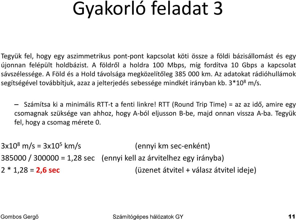 Az adatokat rádióhullámok segítségével továbbítjuk, azaz a jelterjedés sebessége mindkét irányban kb. 3*10 8 m/s. Számítsa ki a minimális RTT-t a fenti linkre!