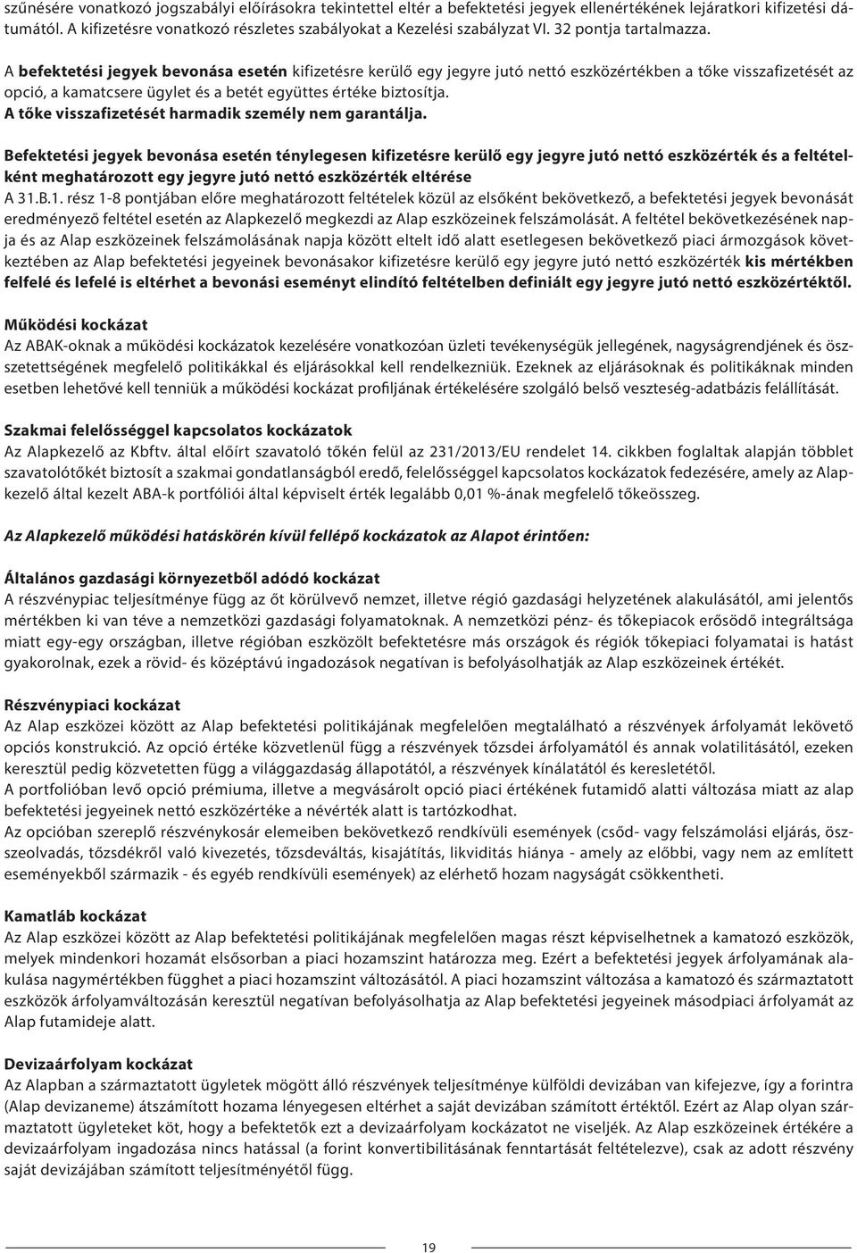 A befektetési jegyek bevonása esetén kifizetésre kerülő egy jegyre jutó nettó eszközértékben a tőke visszafizetését az opció, a kamatcsere ügylet és a betét együttes értéke biztosítja.