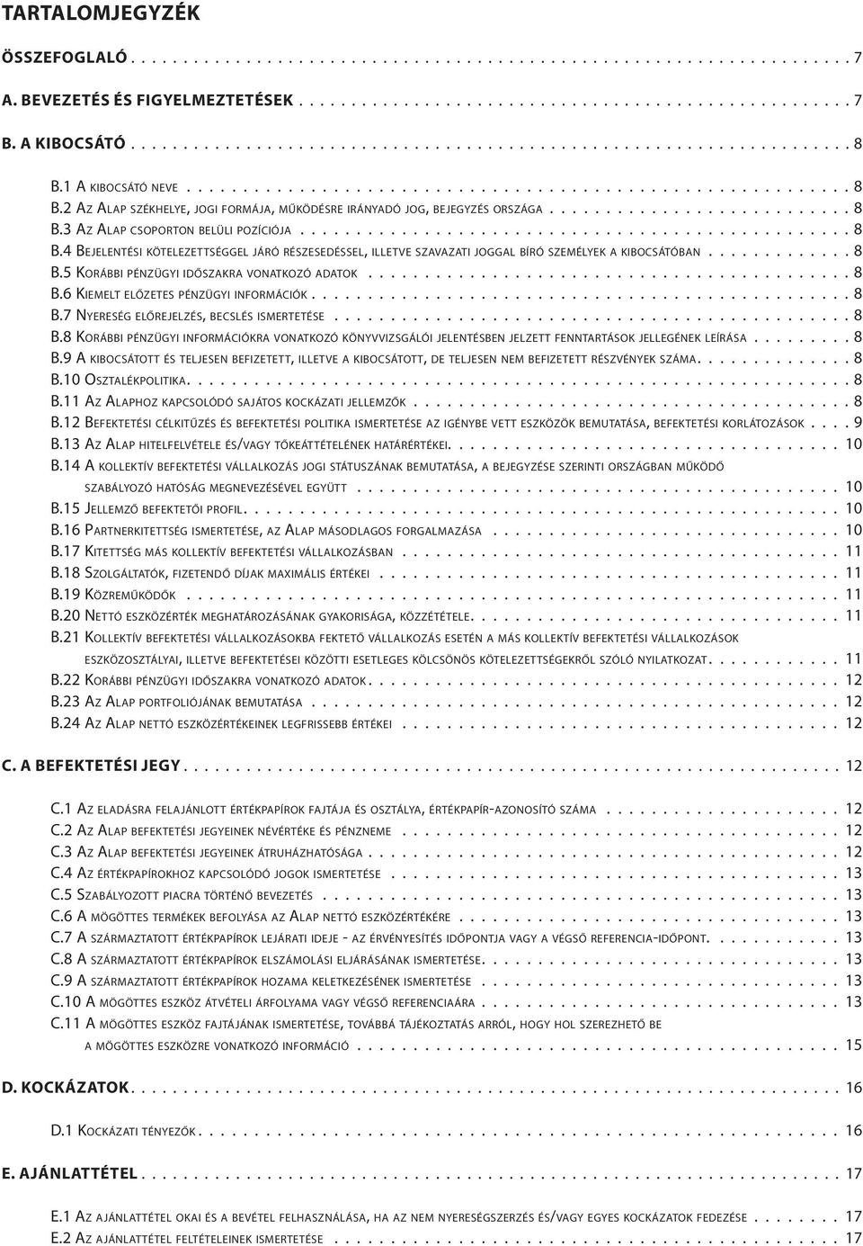 .......................... 8 B.3 Az Alap csoporton belüli pozíciója................................................. 8 B.4 Bejelentési kötelezettséggel járó részesedéssel, illetve szavazati joggal bíró személyek a kibocsátóban.