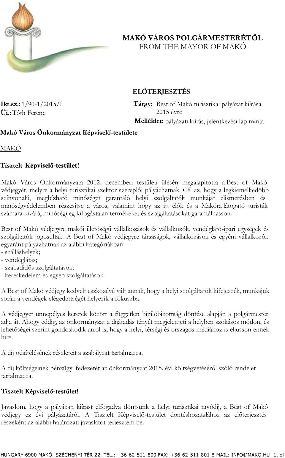 Képviselő-testület! Makó Város Önkormányzata 2012. decemberi testületi ülésén megalapította a Best of Makó védjegyét, melyre a helyi turisztikai szektor szereplői pályázhatnak.