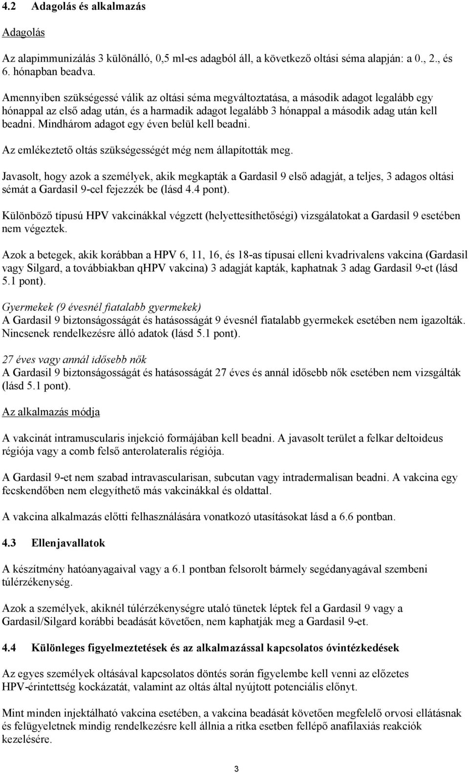 Mindhárom adagot egy éven belül kell beadni. Az emlékeztető oltás szükségességét még nem állapították meg.