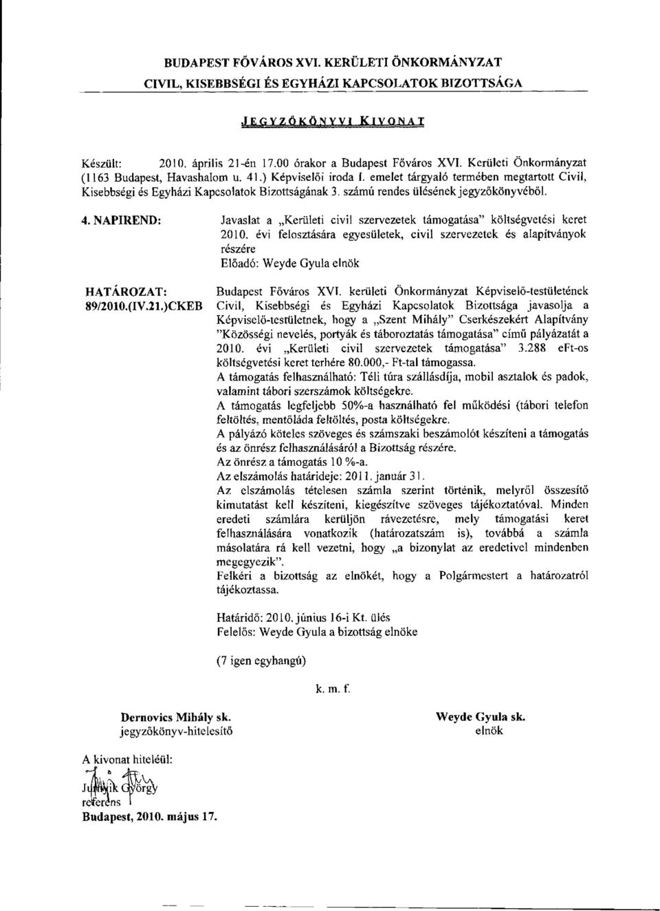 )CKEB javasolja a Képviselő-testületnek, hogy a Szent Mihály" Cserkészekért Alapítvány "Közösségi nevelés, portyák és táboroztatás támogatása" című pályázatát a 2010.
