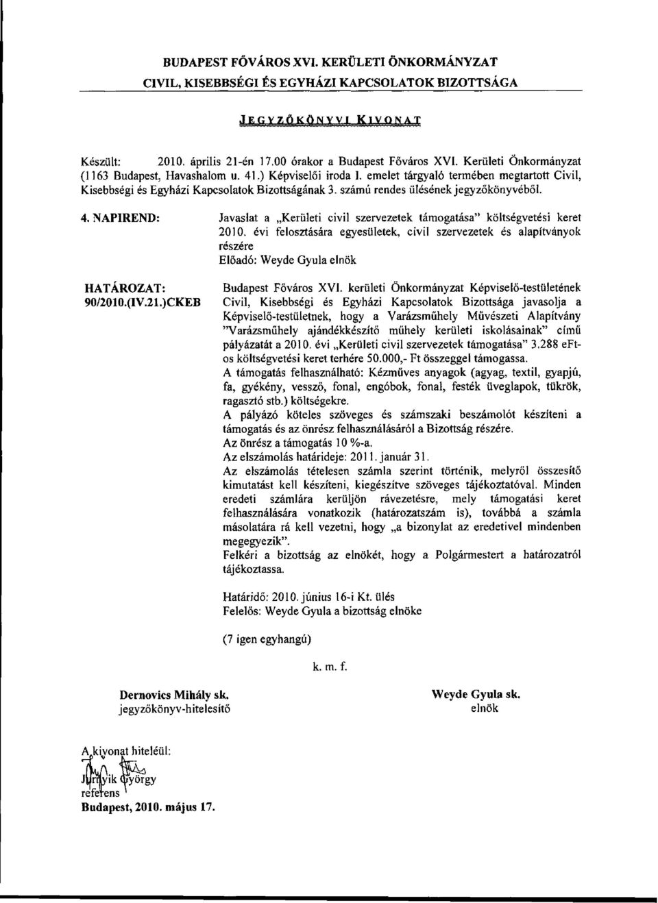 ajándékkészítő műhely kerületi iskolásainak" című pályázatát a 2010. évi Kerületi civil szervezetek támogatása" 3.288 eftos költségvetési keret terhére 50.000,- Ft összeggel támogassa.