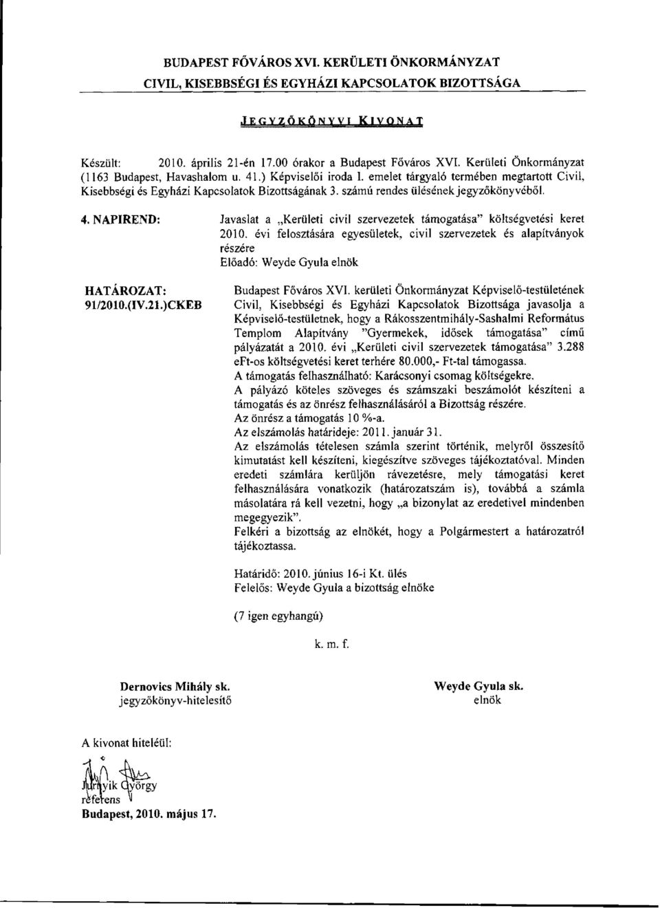 Alapítvány "Gyermekek, idősek támogatása" című pályázatát a 2010. évi Kerületi civil szervezetek támogatása" 3.288 eft-os költségvetési keret terhére 80.000,- Ft-tal támogassa.