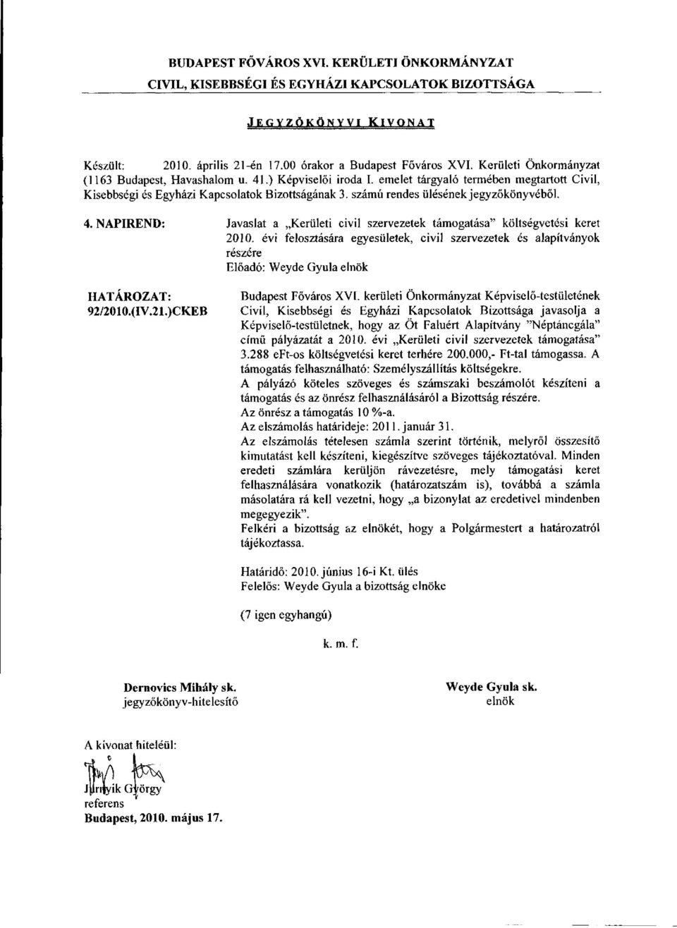 "Néptáncgála" című pályázatát a 2010. évi Kerületi civil szervezetek támogatása" 3.288 eft-os költségvetési keret terhére 200.000,- Ft-tal támogassa.