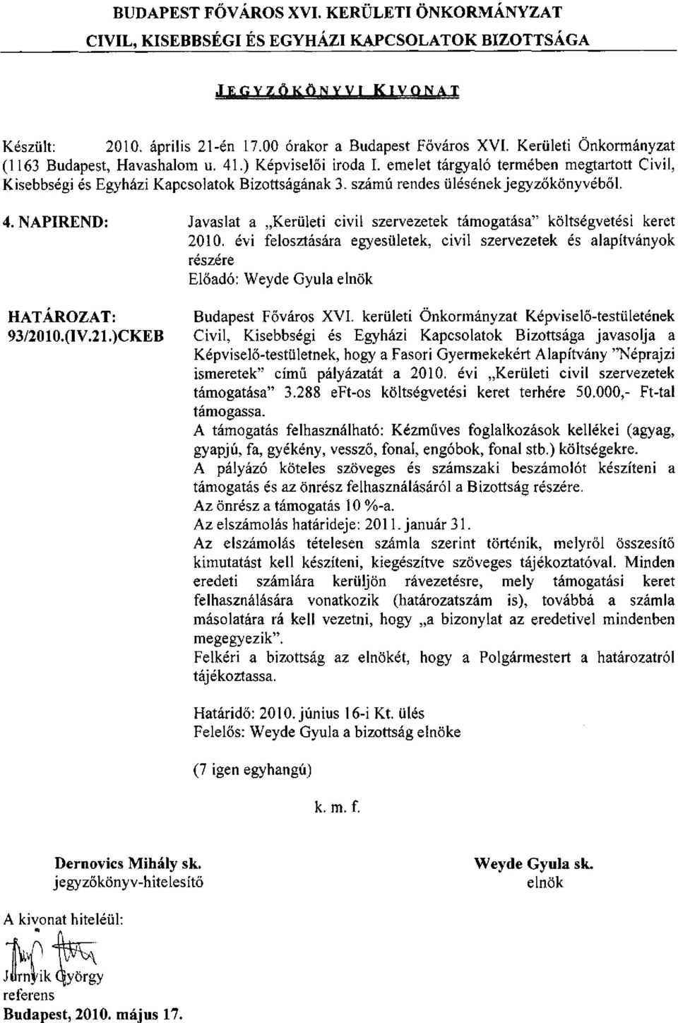 )CKEB javasolja a Képviselő-testületnek, hogy a Fasori Gyermekekért Alapítvány "Néprajzi ismeretek" című pályázatát a 2010. évi Kerületi civil szervezetek támogatása" 3.