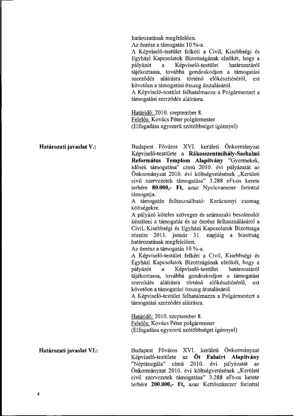 évi költségvetésének Kerületi civil szervezetek támogatása" 3.288 eft-os kerete terhére 80.000,- Ft, azaz Nyolcvanezer forinttal támogatja. A támogatás felhasználható: Karácsonyi csomag költségekre.