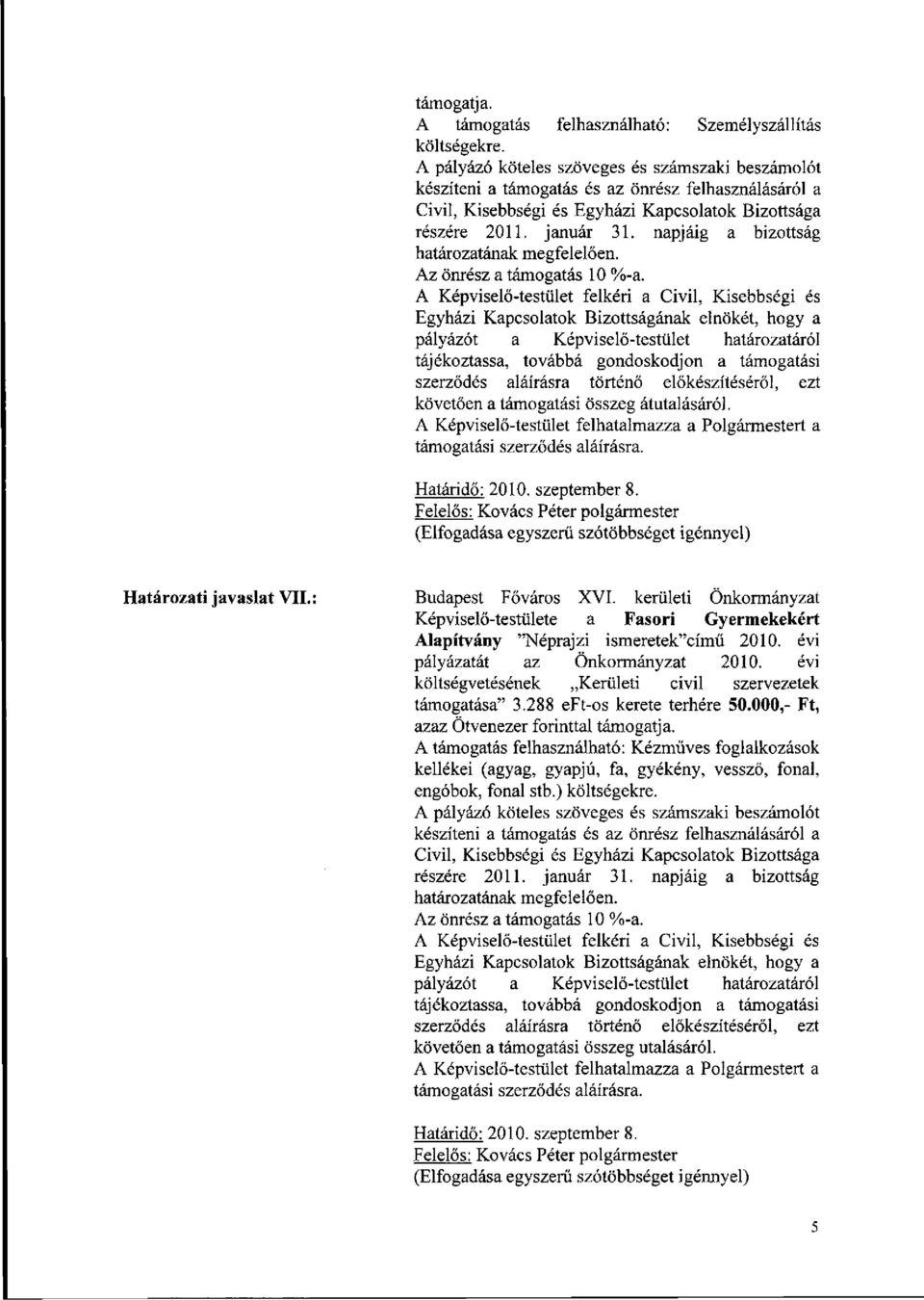 évi költségvetésének Kerületi civil szervezetek támogatása" 3.288 eft-os kerete terhére 50.000,- Ft, azaz Ötvenezer forinttal támogatja.