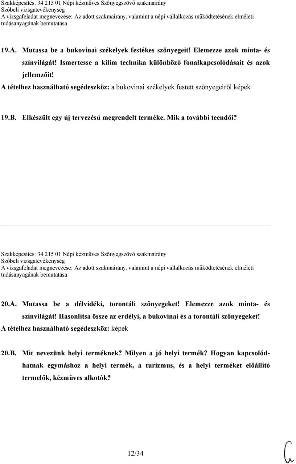 Szakképesítés: 34 215 01 Népi kézműves Szőnyegszövő szakmairány 20.A. Mutassa be a délvidéki, torontáli szőnyegeket! Elemezze azok minta- és színvilágát!