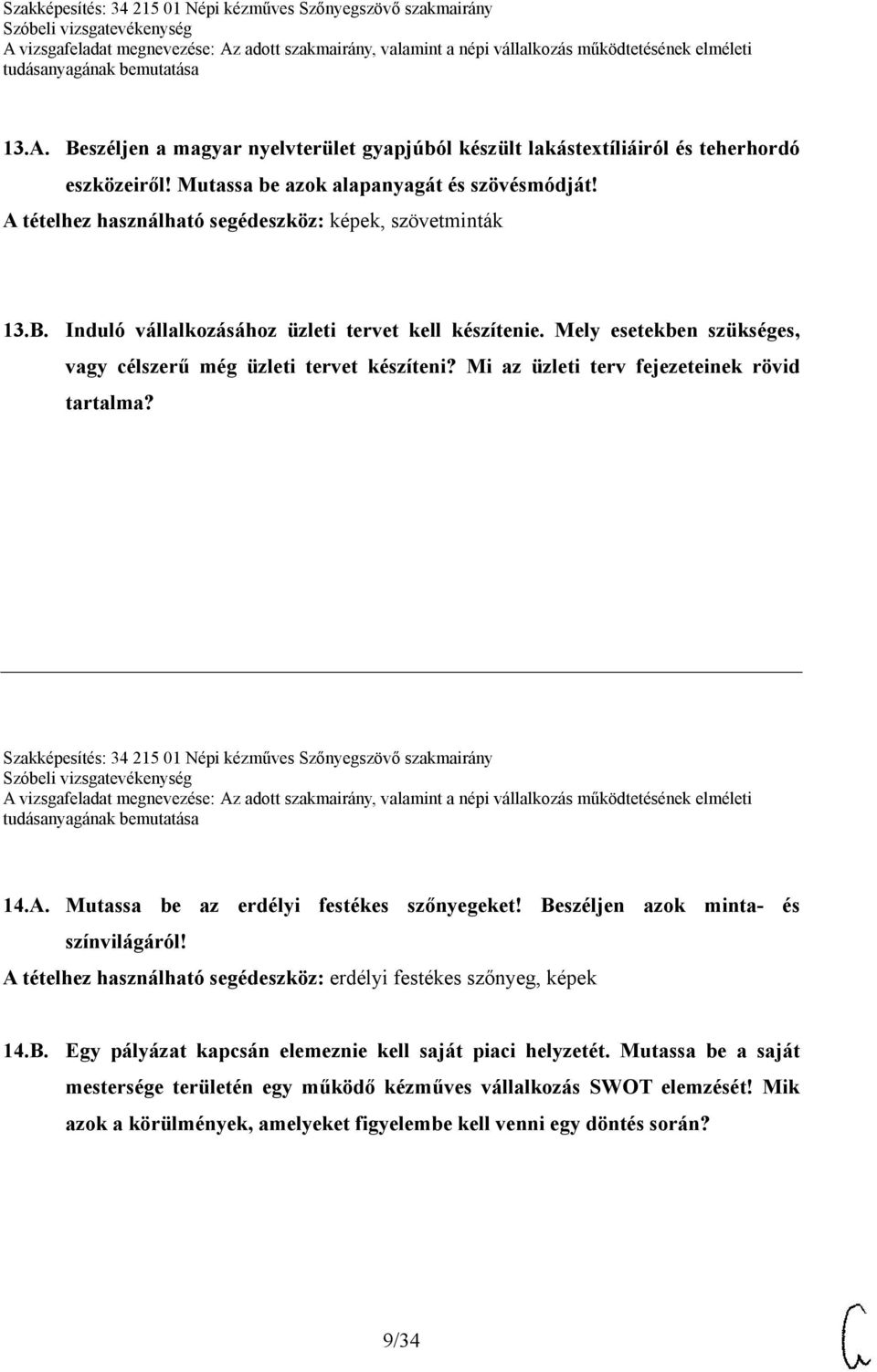 Mi az üzleti terv fejezeteinek rövid tartalma? Szakképesítés: 34 215 01 Népi kézműves Szőnyegszövő szakmairány 14.A. Mutassa be az erdélyi festékes szőnyegeket! Beszéljen azok minta- és színvilágáról!