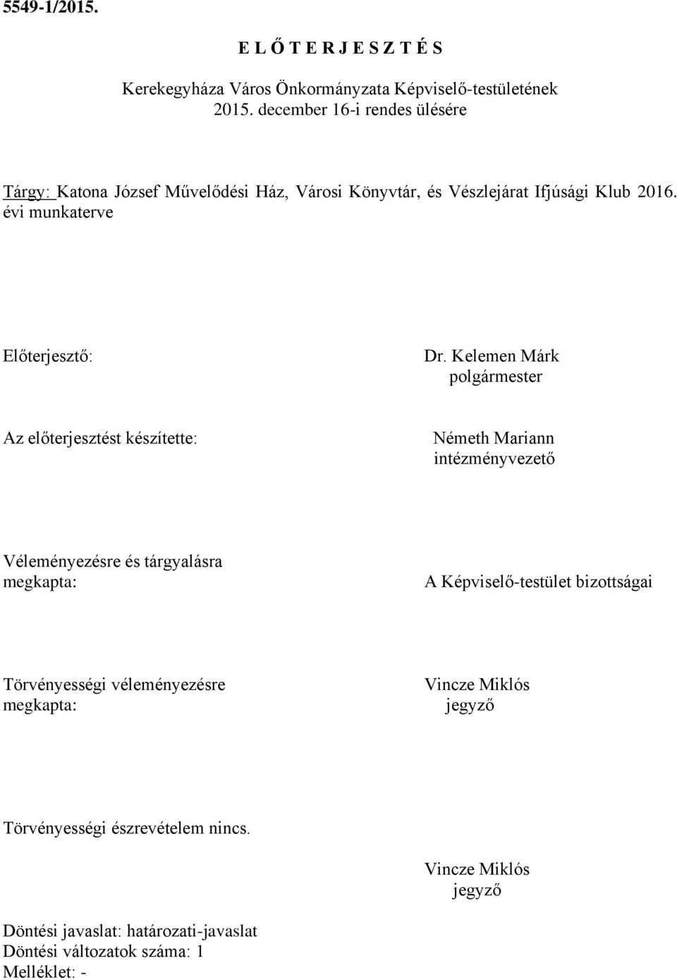 Kelemen Márk polgármester Az előterjesztést készítette: Németh Mariann intézményvezető Véleményezésre és tárgyalásra megkapta: A Képviselő-testület