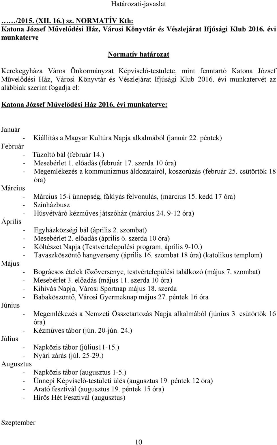 évi munkatervét az alábbiak szerint fogadja el: Katona József Művelődési Ház 2016. évi munkaterve: Január - Kiállítás a Magyar Kultúra Napja alkalmából (január 22.