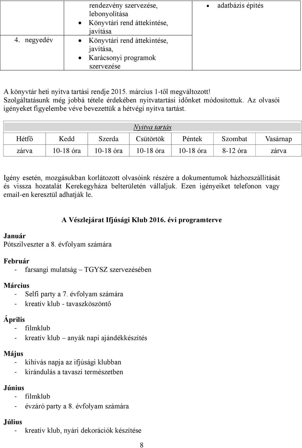 Szolgáltatásunk még jobbá tétele érdekében nyitvatartási időnket módosítottuk. Az olvasói igényeket figyelembe véve bevezettük a hétvégi nyitva tartást.