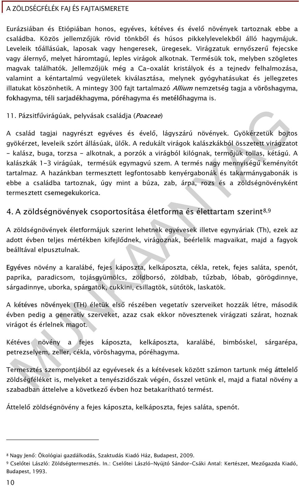 Jellemzőjük még a Ca-oxalát kristályok és a tejnedv felhalmozása, valamint a kéntartalmú vegyületek kiválasztása, melynek gyógyhatásukat és jellegzetes illatukat köszönhetik.