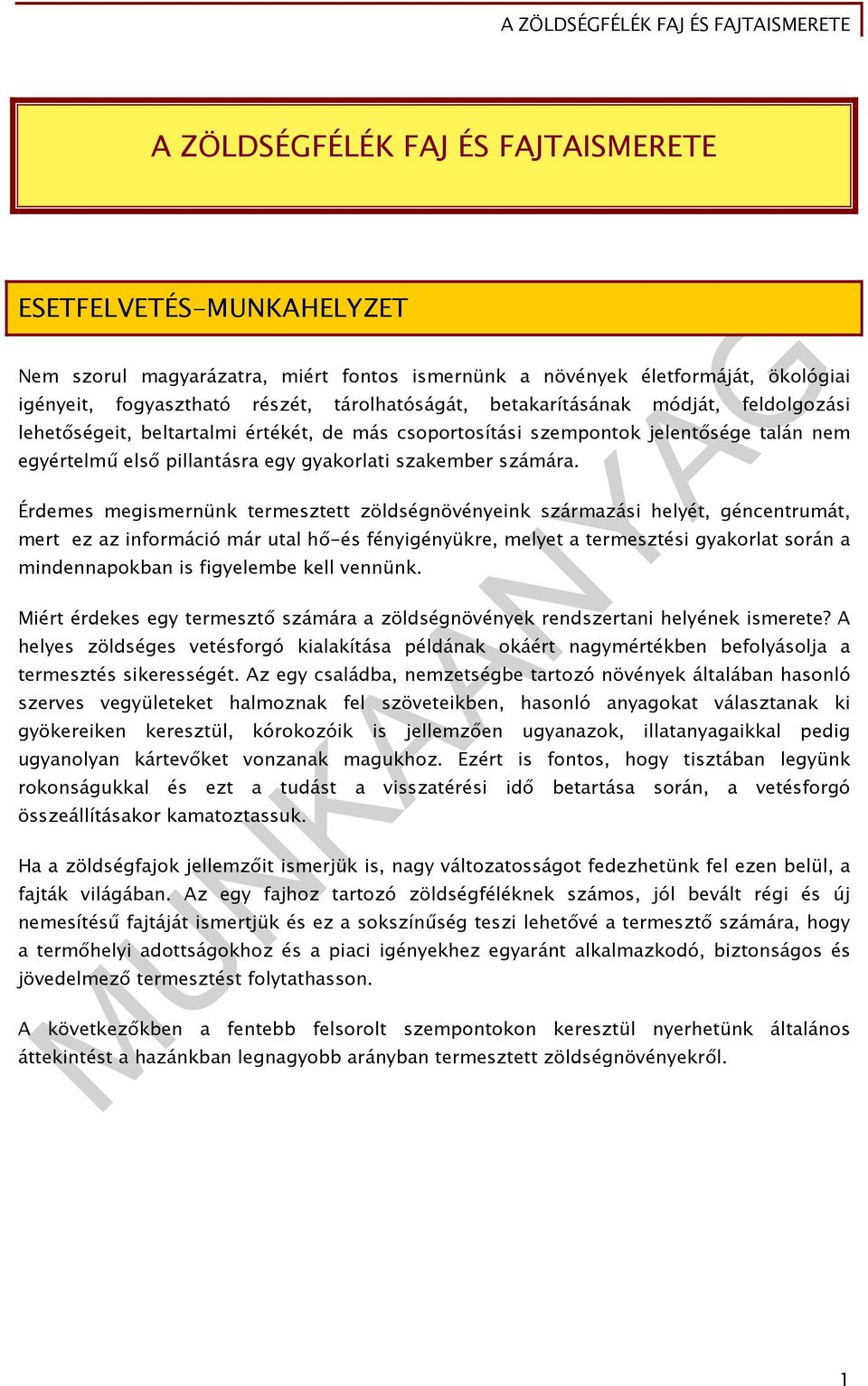 Érdemes megismernünk termesztett zöldségnövényeink származási helyét, géncentrumát, mert ez az információ már utal hő-és fényigényükre, melyet a termesztési gyakorlat során a mindennapokban is
