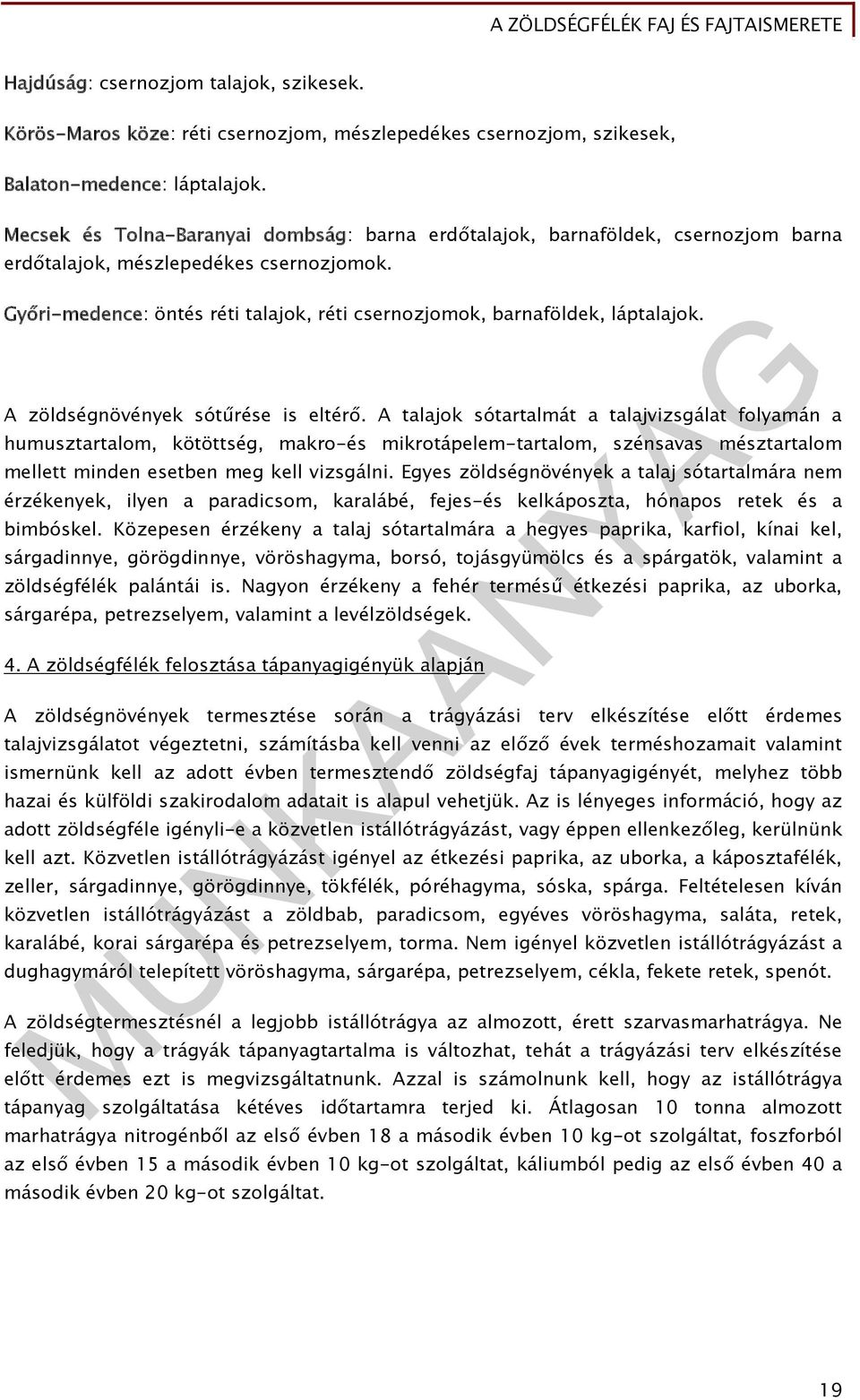 Győri-medence: öntés réti talajok, réti csernozjomok, barnaföldek, láptalajok. A zöldségnövények sótűrése is eltérő.