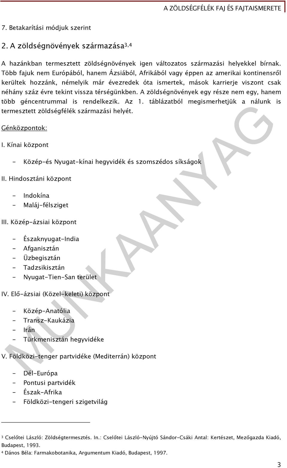 vissza térségünkben. A zöldségnövények egy része nem egy, hanem több géncentrummal is rendelkezik. Az 1. táblázatból megismerhetjük a nálunk is termesztett zöldségfélék származási helyét.