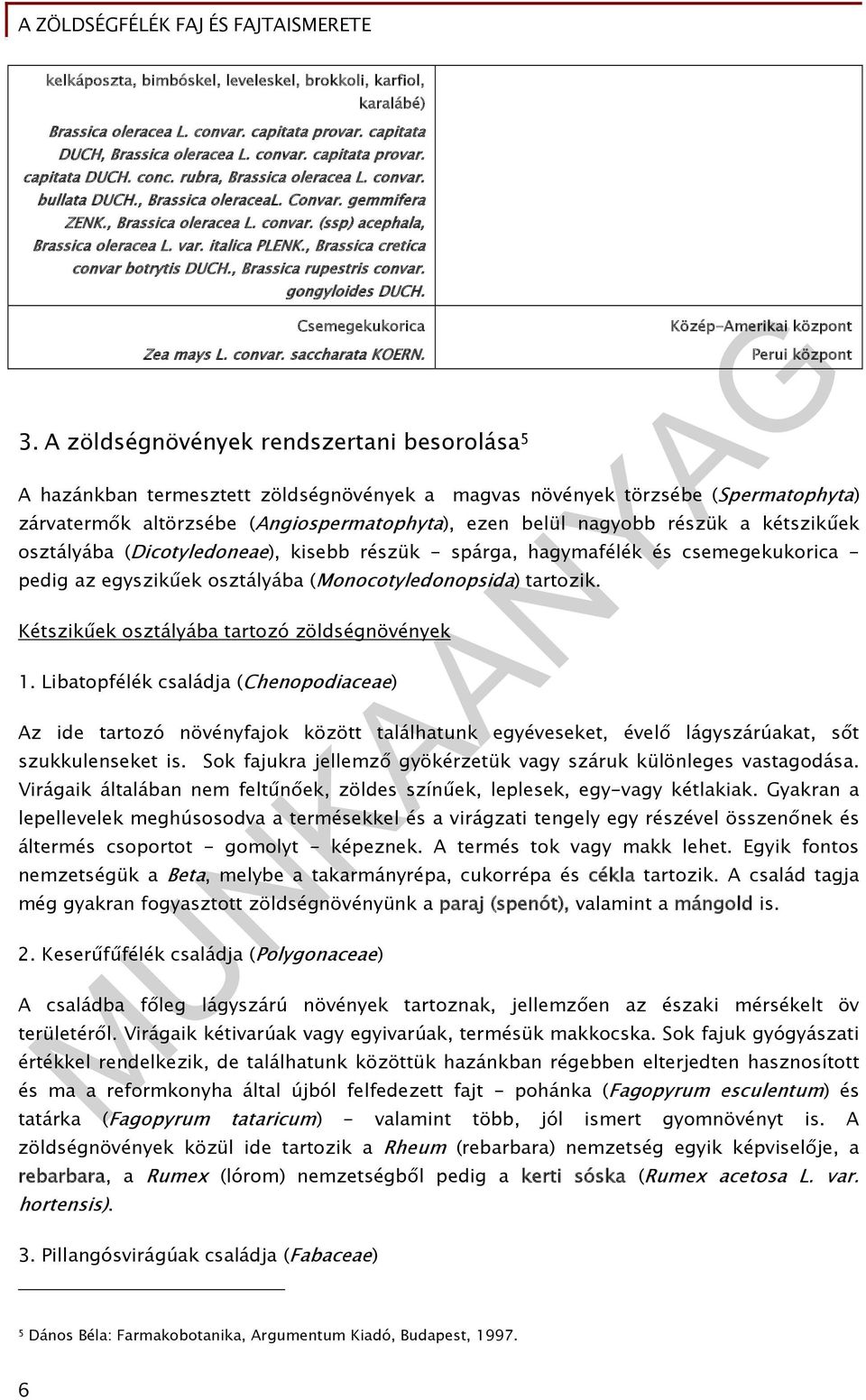 , Brassica cretica convar botrytis DUCH., Brassica rupestris convar. gongyloides DUCH. Csemegekukorica Zea mays L. convar. saccharata KOERN. 3.