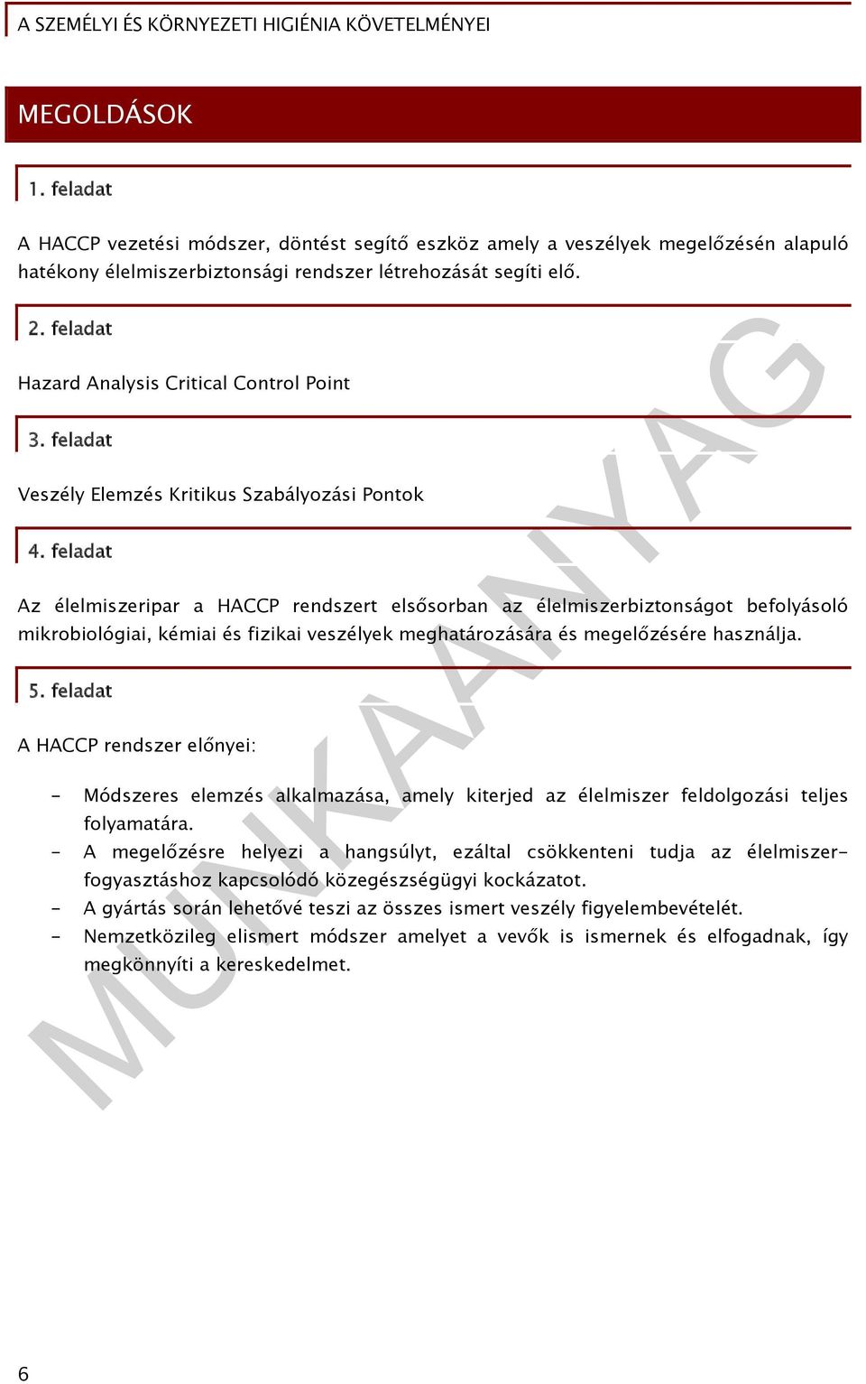 feladat Az élelmiszeripar a HACCP rendszert elsősorban az élelmiszerbiztonságot befolyásoló mikrobiológiai, kémiai és fizikai veszélyek meghatározására és megelőzésére használja. 5.