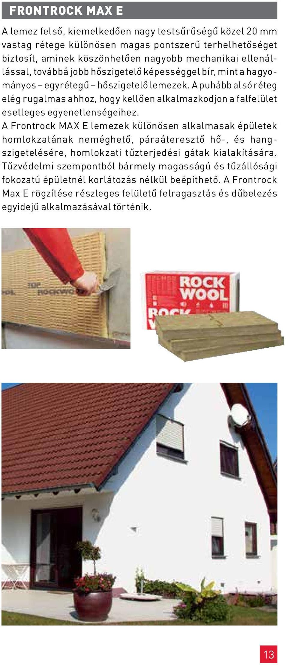 A pu hább alsó réteg elég rugalmas ahhoz, hogy kel lő en alkalmazkodjon a falfelület esetleges egyenetlensé gei hez.