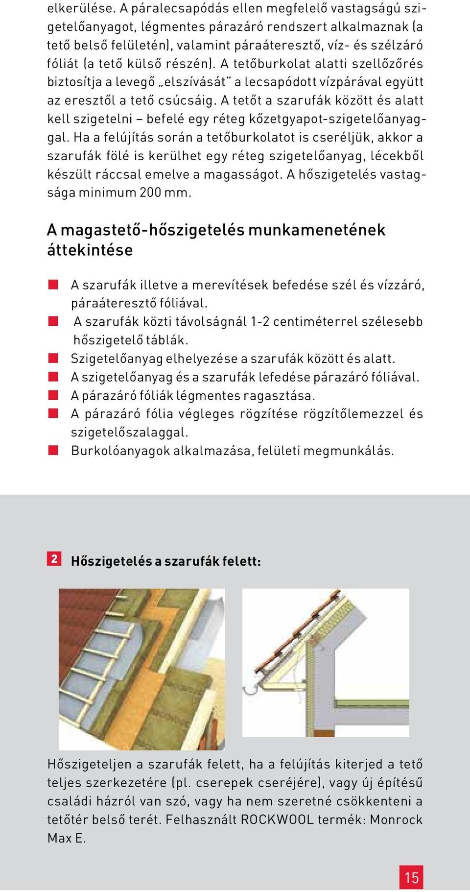 A tetőburkolat alatti szellőzőrés biztosítja a levegő elszívását a lecsapódott vízpárával együtt az eresztől a tető csúcsáig.